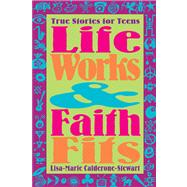 Life Works and Faith Fits : True Stories for Teens