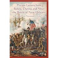 Private Letters from Before, During and After the Battle of New Orleans, As Printed in the Newspapers of the Time