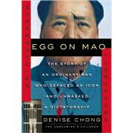 Egg on Mao The Story of an Ordinary Man Who Defaced an Icon and Unmasked a Dictatorship