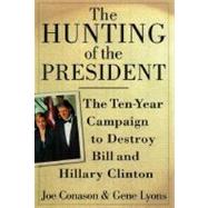 The Hunting of the President; The Ten-Year Campaign to Destroy Bill and Hillary Clinton