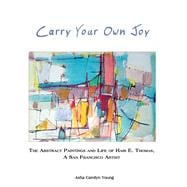Carry Your Own Joy The Abstract Paintings and Life of Hari E. Thomas, A San Francisco Artist