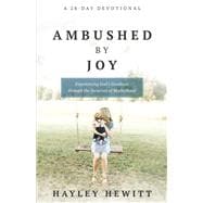Ambushed by Joy Experiencing God's Goodness through the Surprises of Motherhood