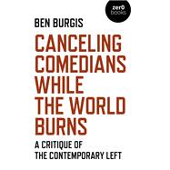 Canceling Comedians While the World Burns A Critique Of The Contemporary Left