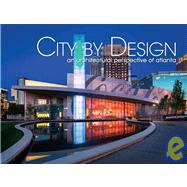 City by Design: Atlanta An Architectural Perspective of the Atlanta Area