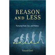 Reason and Less Pursuing Food, Sex, and Politics,9780262045476