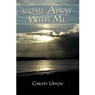 Come Away with Me : Living Life in His Presence