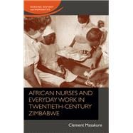 African Nurses and Everyday Work in Twentieth-century Zimbabwean Hospitals