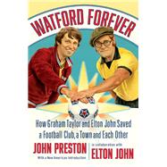 Watford Forever How Graham Taylor and Elton John Saved a Football Club, a Town and Each Other