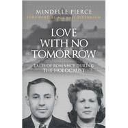 Love with No Tomorrow Tales of Romance During the Holocaust