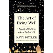 The Art of Dying Well A Practical Guide to a Good End of Life