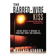 Barbed-Wire Kiss : Doing What's Wrong Is Your Only Hope for Survival
