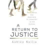 A Return to Justice Rethinking our Approach to Juveniles in the System
