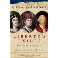 Liberty's Exiles American Loyalists in the Revolutionary World