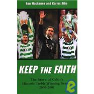 Keep the Faith : The Story of Celtic's Historic Treble Winning Season, 2000-2001