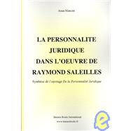 La Personnalite Juridique Dans L'oeuvre De Raymond Saleilles: Synthese De L'ouvrage De La Personnalite Juridique