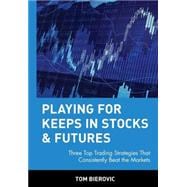 Playing for Keeps in Stocks & Futures Three Top Trading Strategies That Consistently Beat the Markets