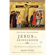 Jesus the Bridegroom The Greatest Love Story Ever Told