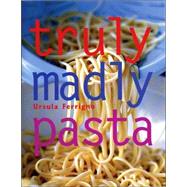 Truly, Madly Pasta : The Ultimate Book for Pasta Lovers