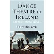 Dance Theatre in Ireland Revolutionary Moves