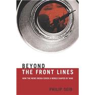 Beyond the Front Lines : How the News Media Cover a World Shaped by War