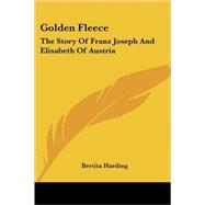 Golden Fleece : The Story of Franz Joseph and Elisabeth of Austria