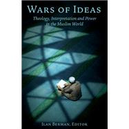 Wars of Ideas Theology, Interpretation and Power in the Muslim World