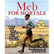 Meb For Mortals How to Run, Think, and Eat like a Champion Marathoner