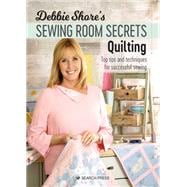 Debbie Shore's Sewing Room Secrets: Quilting Top Tips and Techniques for Successful Sewing