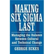 Making Six Sigma Last Managing the Balance Between Cultural and Technical Change