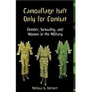 Camouflage Isn't Only for Combat : Gender, Sexuality, and Women in the Military