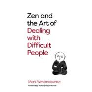 Zen and the Art of Dealing with Difficult People How to Learn from your Troublesome Buddhas
