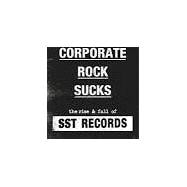 Corporate Rock Sucks The Rise and Fall of SST Records