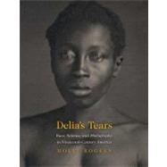 Delia's Tears : Race, Science, and Photography in Nineteenth-Century America