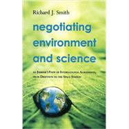 Negotiating Environment and Science: An Insider's View of International Agreements, from Driftnets to the Space Station