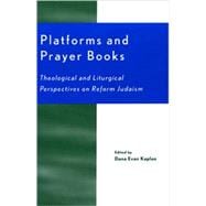 Platforms and Prayer Books Theological and Liturgical Perspectives on Reform Judaism