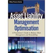 Asset Liability Management Optimisation A Practitioner's Guide to Balance Sheet Management and Remodelling