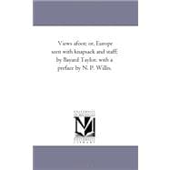 Views A-Foot; or, Europe Seen with Knapsack and Staff; by Bayard Taylor, with a Preface by N P Willis