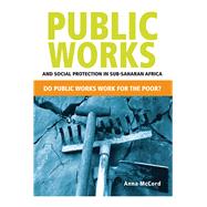 Public Works and Social Protection in sub-Saharan Africa Do public works work for the poor?