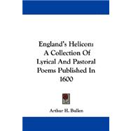 England's Helicon : A Collection of Lyrical and Pastoral Poems Published In 1600