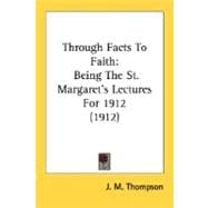 Through Facts to Faith : Being the St. Margaret's Lectures For 1912 (1912)