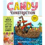 Candy Construction How to Build Race Cars, Castles, and Other Cool Stuff out of Store-Bought Candy