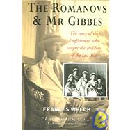 The Romanovs & Mr Gibbes The Story of the Englishman Who Taught the Children of the Last Tsar