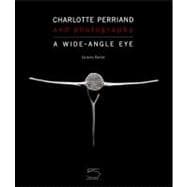 Charlotte Perriand and Photography A Wide-Angle Eye