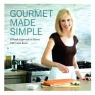 Gourmet Made Simple : A Fresh Approach to Flavor with Gena Knox