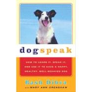Dogspeak How to Learn It, Speak it, and Use It to Have a Happy, Healthy, Well-Behaved Dog