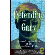Defending Gary : Unraveling the Mind of the Green River Killer