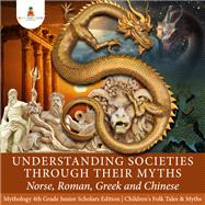 Understanding Societies through Their Myths : Norse, Roman, Greek and Chinese | Mythology 4th Grade Junior Scholars Edition | Children's Folk Tales & Myths