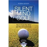 Silent Mind Golf How to Empty Your Mind and Play Golf Instinctively