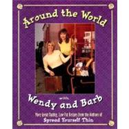 Around the World with Wendy and Barb: More Tasting, Low-Fat Recipes from the Authors of Spread Yourself Thin