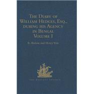 The Diary of William Hedges, Esq. (afterwards Sir William Hedges), during his Agency in Bengal
